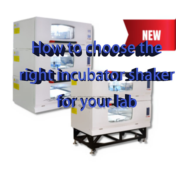 How To Choose The Right Incubator Shaker for Your Lab